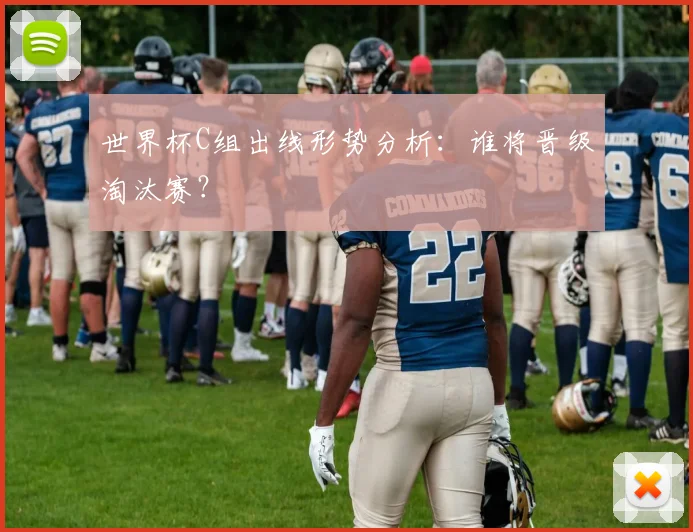 世界杯C组出线形势分析:谁将晋级淘汰赛?