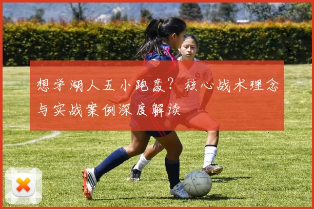 想学湖人五小跑轰？核心战术理念与实战案例深度解读