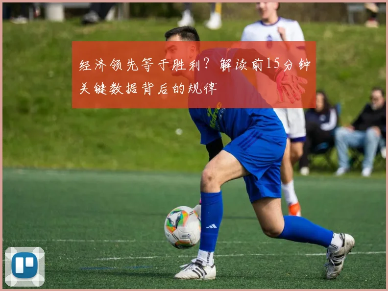 经济领先等于胜利？解读前15分钟关键数据背后的规律
